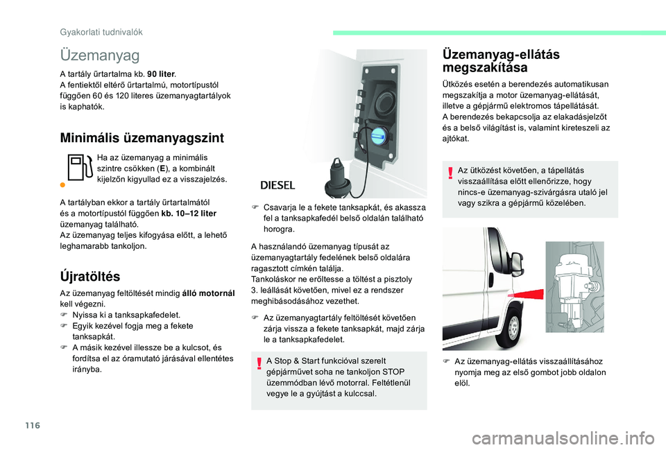 CITROEN JUMPER 2019 Kezelési útmutató (in Hungarian) 116
Üzemanyag
A tartály űrtartalma kb. 90 liter.
A f entiektől eltérő űrtartalmú, motortípustól
függően 60
és 120 literes üzemanyagtartályok
is kaphatók.
Minimális üzemanyagszi CITROEN JUMPER 2019 Kezelési útmutató (in Hungarian) 116
Üzemanyag
A tartály űrtartalma kb. 90 liter.
A f entiektől eltérő űrtartalmú, motortípustól
függően 60
és 120 literes üzemanyagtartályok
is kaphatók.
Minimális üzemanyagszi