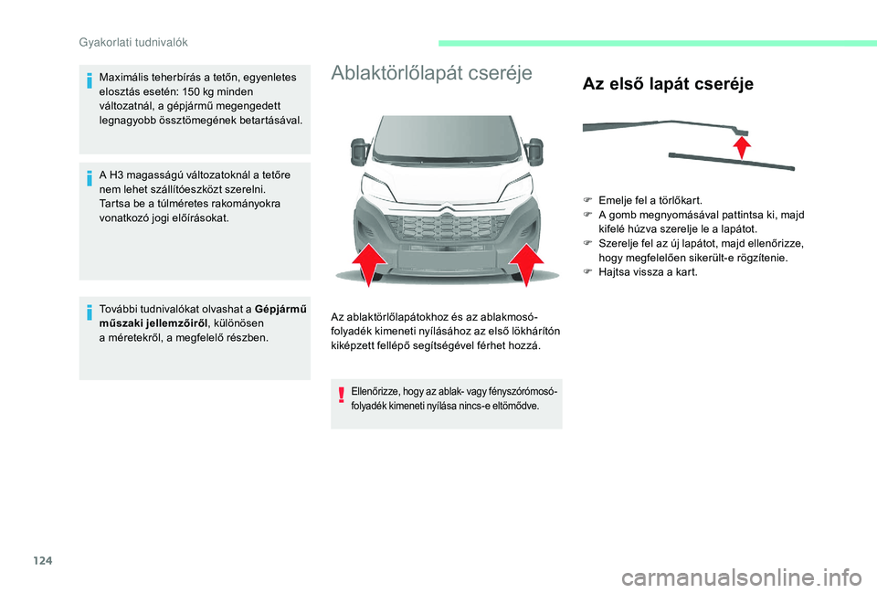 CITROEN JUMPER 2019 Kezelési útmutató (in Hungarian) 124
Maximális teherbírás a tetőn, egyenletes
e losztás esetén: 150 kg minden
változatnál, a gépjármű megengedett
legnagyobb össztömegének betartásával.
A H3
magasságú változa CITROEN JUMPER 2019 Kezelési útmutató (in Hungarian) 124
Maximális teherbírás a tetőn, egyenletes
e losztás esetén: 150 kg minden
változatnál, a gépjármű megengedett
legnagyobb össztömegének betartásával.
A H3
magasságú változa