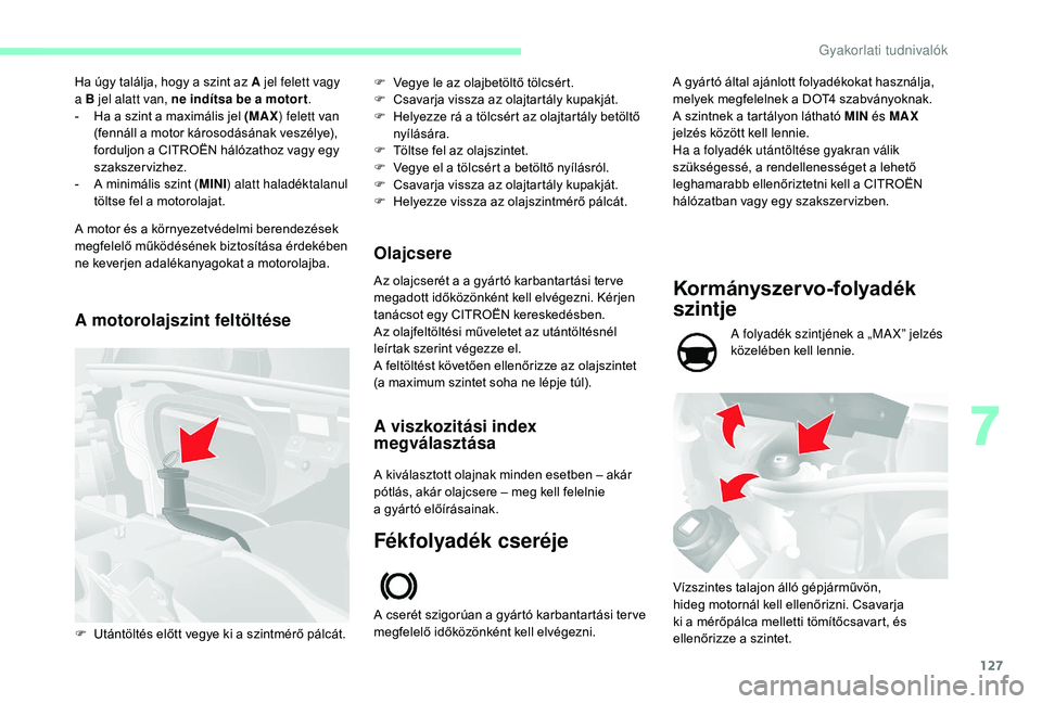 CITROEN JUMPER 2019 Kezelési útmutató (in Hungarian) 127
Ha úgy találja, hogy a szint az A jel felett vagy
a B jel alatt van, ne indítsa be a motor t.
-
H
a a szint a maximális jel (MAX ) felett van
(fennáll a
motor károsodásának CITROEN JUMPER 2019 Kezelési útmutató (in Hungarian) 127
Ha úgy találja, hogy a szint az A jel felett vagy
a B jel alatt van, ne indítsa be a motor t.
-
H
a a szint a maximális jel (MAX ) felett van
(fennáll a
motor károsodásának
