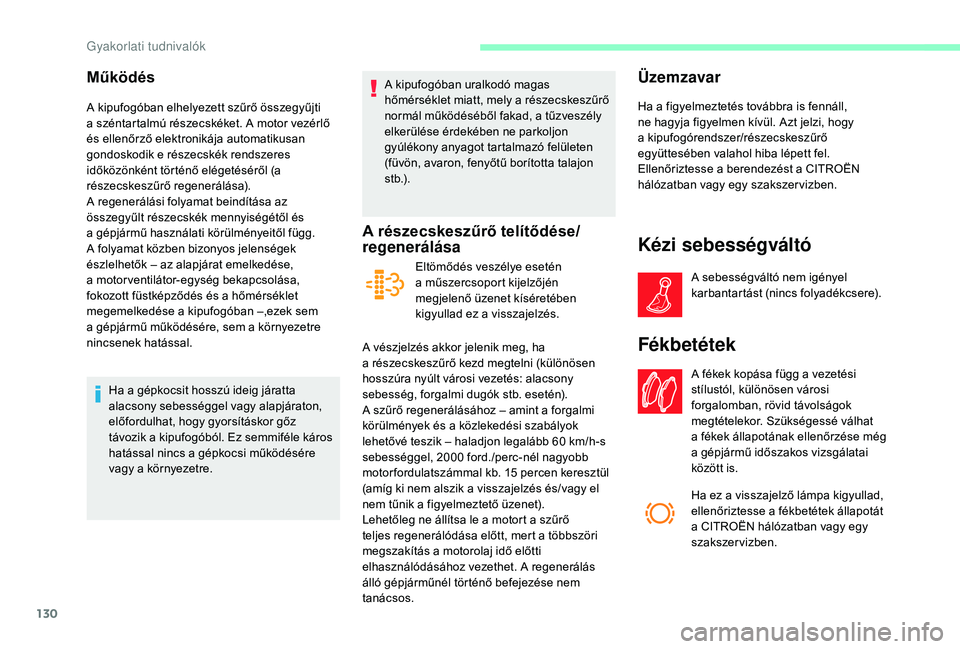 CITROEN JUMPER 2019 Kezelési útmutató (in Hungarian) 130
Működés
A kipufogóban elhelyezett szűrő összegyűjti
a széntartalmú részecskéket. A motor vezérlő
és ellenőrző elektronikája automatikusan
gondoskodik e részecskék rendszere CITROEN JUMPER 2019 Kezelési útmutató (in Hungarian) 130
Működés
A kipufogóban elhelyezett szűrő összegyűjti
a széntartalmú részecskéket. A motor vezérlő
és ellenőrző elektronikája automatikusan
gondoskodik e részecskék rendszere