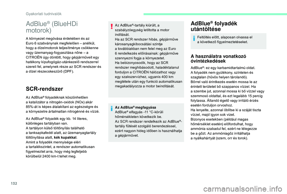 CITROEN JUMPER 2019 Kezelési útmutató (in Hungarian) 132
Az AdBlue® megfagyása
AdBlue® elfagyás -11 °C-körüli
h
őmérsékleten következik be.
Az SCR rendszer rendelkezik az AdBlue
®-
tartály fűtését szolgáló berendezéssel,
ezért nagy CITROEN JUMPER 2019 Kezelési útmutató (in Hungarian) 132
Az AdBlue® megfagyása
AdBlue® elfagyás -11 °C-körüli
h
őmérsékleten következik be.
Az SCR rendszer rendelkezik az AdBlue
®-
tartály fűtését szolgáló berendezéssel,
ezért nagy