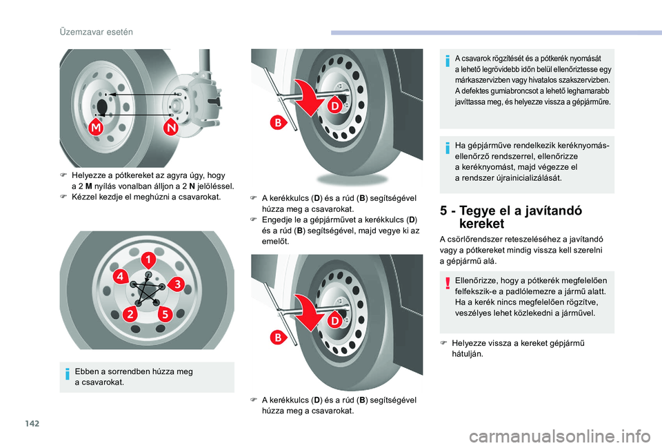 CITROEN JUMPER 2019 Kezelési útmutató (in Hungarian) 142
Ebben a sorrendben húzza meg
a csavarokat.
F
H
elyezze a pótkereket az agyra úgy, hogy
a 2 M nyílás vonalban álljon a 2 N jelöléssel.
F
K
ézzel kezdje el meghúzni a CITROEN JUMPER 2019 Kezelési útmutató (in Hungarian) 142
Ebben a sorrendben húzza meg
a csavarokat.
F
H
elyezze a pótkereket az agyra úgy, hogy
a 2 M nyílás vonalban álljon a 2 N jelöléssel.
F
K
ézzel kezdje el meghúzni a
