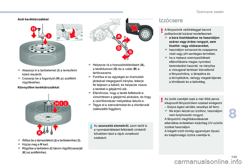 CITROEN JUMPER 2019 Kezelési útmutató (in Hungarian) 143
Acél keréktárcsákkal:
Könnyűfém keréktárcsákkal :
Az azonosító elemekről, azon belül is
a
nyomásértékeket feltüntető címkéről
bővebben lásd a
rájuk vonatkozó
szaka CITROEN JUMPER 2019 Kezelési útmutató (in Hungarian) 143
Acél keréktárcsákkal:
Könnyűfém keréktárcsákkal :
Az azonosító elemekről, azon belül is
a
nyomásértékeket feltüntető címkéről
bővebben lásd a
rájuk vonatkozó
szaka