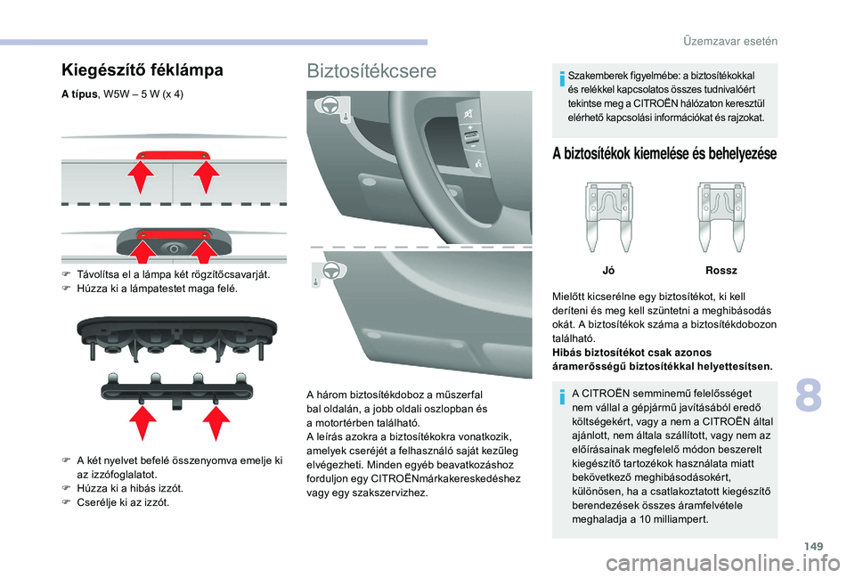CITROEN JUMPER 2019 Kezelési útmutató (in Hungarian) 149
Kiegészítő féklámpa
A típus, W5W – 5 W (x 4)
F
T
ávolítsa el a lámpa két rögzítőcsavarját.
F
H
úzza ki a lámpatestet maga felé.
F
A k
ét nyelvet befelé összeny CITROEN JUMPER 2019 Kezelési útmutató (in Hungarian) 149
Kiegészítő féklámpa
A típus, W5W – 5 W (x 4)
F
T
ávolítsa el a lámpa két rögzítőcsavarját.
F
H
úzza ki a lámpatestet maga felé.
F
A k
ét nyelvet befelé összeny