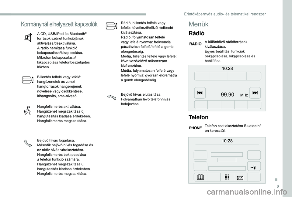 CITROEN JUMPER 2019 Kezelési útmutató (in Hungarian) 3
Kormánynál elhelyezett kapcsolók
A CD, USB/iPod és Bluetooth®
források szünet funkciójának
aktiválása/deaktiválása.
A rádió némítása funkció
bekapcsolása/kikapcsolása.
Mikrof CITROEN JUMPER 2019 Kezelési útmutató (in Hungarian) 3
Kormánynál elhelyezett kapcsolók
A CD, USB/iPod és Bluetooth®
források szünet funkciójának
aktiválása/deaktiválása.
A rádió némítása funkció
bekapcsolása/kikapcsolása.
Mikrof