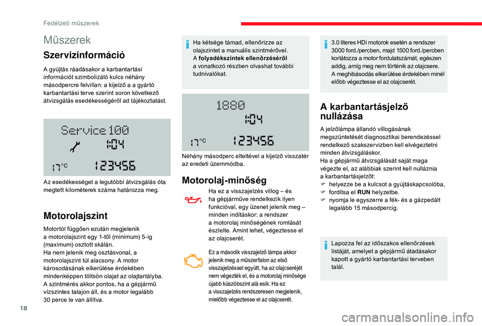 CITROEN JUMPER 2019 Kezelési útmutató (in Hungarian) 18
Műszerek
Szervizinformáció
A gyújtás ráadásakor a karbantartási
i nformációt szimbolizáló kulcs néhány
másodpercre felvillan: a kijelző a
a gyártó
karbantartási ter ve szeri CITROEN JUMPER 2019 Kezelési útmutató (in Hungarian) 18
Műszerek
Szervizinformáció
A gyújtás ráadásakor a karbantartási
i nformációt szimbolizáló kulcs néhány
másodpercre felvillan: a kijelző a
a gyártó
karbantartási ter ve szeri
