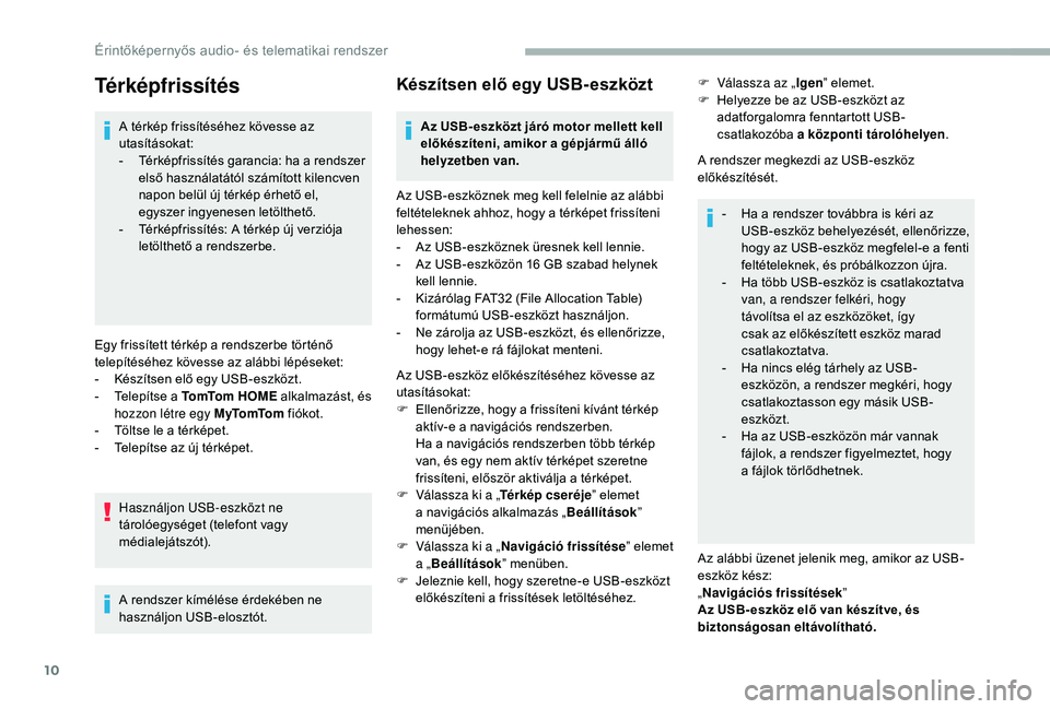 CITROEN JUMPER 2019  Kezelési útmutató (in Hungarian) 10
Térképfrissítés
A térkép frissítéséhez kövesse az 
utasításokat:
- 
T
 érképfrissítés garancia: ha a   rendszer 
első használatától számított kilencven 
napon belül új térk
