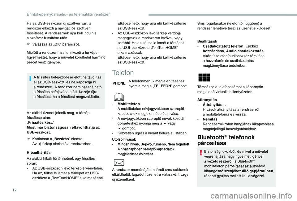 CITROEN JUMPER 2019  Kezelési útmutató (in Hungarian) 12
Ha az USB-eszközön új szoftver van, a 
rendszer elkezdi a  navigációs szoftver 
frissítését. A rendszernek újra kell indulnia 
a
  szoftver frissítése után.
F
 
V
 álassza az „ OK”