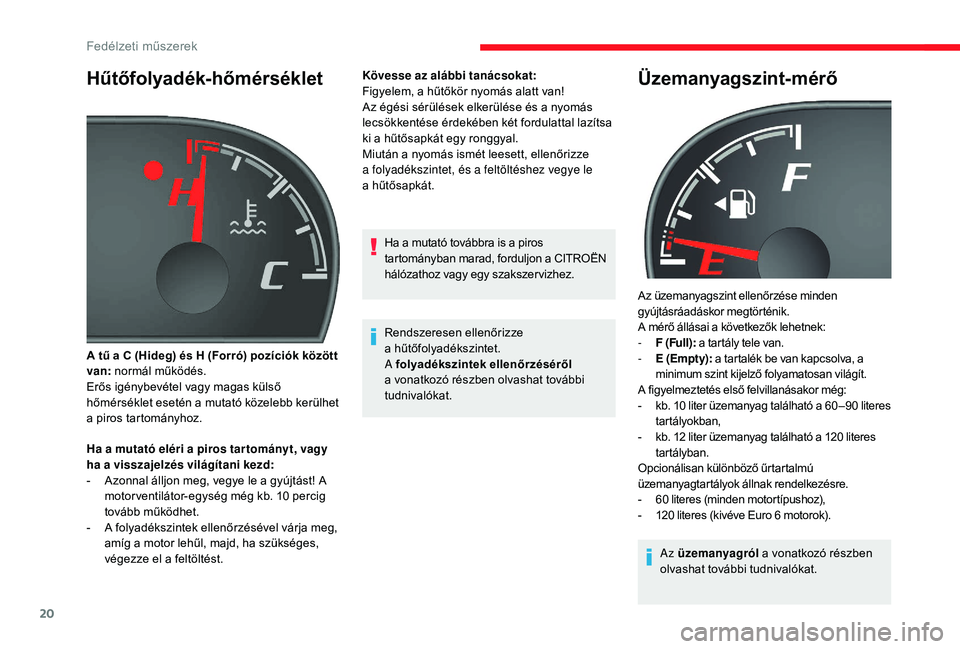 CITROEN JUMPER 2019 Kezelési útmutató (in Hungarian) 20
Hűtőfolyadék-hőmérséklet
Ha a mutató eléri a piros tar tományt, vagy
h a a visszajelzés világítani kezd:
-
A
zonnal álljon meg, vegye le a gyújtást! A
motor ventilátor-egys CITROEN JUMPER 2019 Kezelési útmutató (in Hungarian) 20
Hűtőfolyadék-hőmérséklet
Ha a mutató eléri a piros tar tományt, vagy
h a a visszajelzés világítani kezd:
-
A
zonnal álljon meg, vegye le a gyújtást! A
motor ventilátor-egys