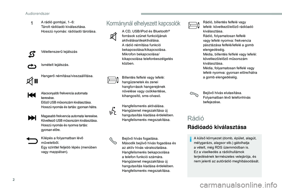 CITROEN JUMPER 2019 Kezelési útmutató (in Hungarian) 2
Véletlenszerű lejátszás
Ismételt lejátszás.
Hangerő némítása/visszaállítása.
Alacsonyabb frekvencia automata
keresése.
Előző USB műsorszám kiválasztása.
Hosszú nyomás és tar CITROEN JUMPER 2019 Kezelési útmutató (in Hungarian) 2
Véletlenszerű lejátszás
Ismételt lejátszás.
Hangerő némítása/visszaállítása.
Alacsonyabb frekvencia automata
keresése.
Előző USB műsorszám kiválasztása.
Hosszú nyomás és tar