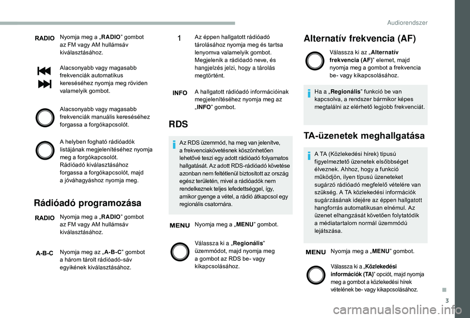 CITROEN JUMPER 2019 Kezelési útmutató (in Hungarian) 3
Nyomja meg a „RADIO” gombot
az FM vagy AM hullámsáv
kiválasztásához.
Alacsonyabb vagy magasabb
frekvenciák automatikus
kereséséhez nyomja meg röviden
valamelyik gombot.
Alacsonyabb CITROEN JUMPER 2019 Kezelési útmutató (in Hungarian) 3
Nyomja meg a „RADIO” gombot
az FM vagy AM hullámsáv
kiválasztásához.
Alacsonyabb vagy magasabb
frekvenciák automatikus
kereséséhez nyomja meg röviden
valamelyik gombot.
Alacsonyabb