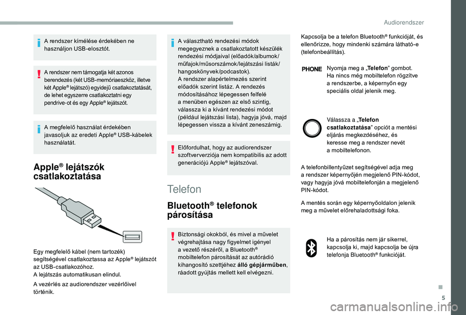 CITROEN JUMPER 2019 Kezelési útmutató (in Hungarian) 5
A rendszer kímélése érdekében ne
használjon USB-elosztót.
A rendszer nem támogatja két azonos
berendezés (két USB-memóriaeszköz, illetve
két Apple
® lejátszó) egyidejű csatlakoz CITROEN JUMPER 2019 Kezelési útmutató (in Hungarian) 5
A rendszer kímélése érdekében ne
használjon USB-elosztót.
A rendszer nem támogatja két azonos
berendezés (két USB-memóriaeszköz, illetve
két Apple
® lejátszó) egyidejű csatlakoz