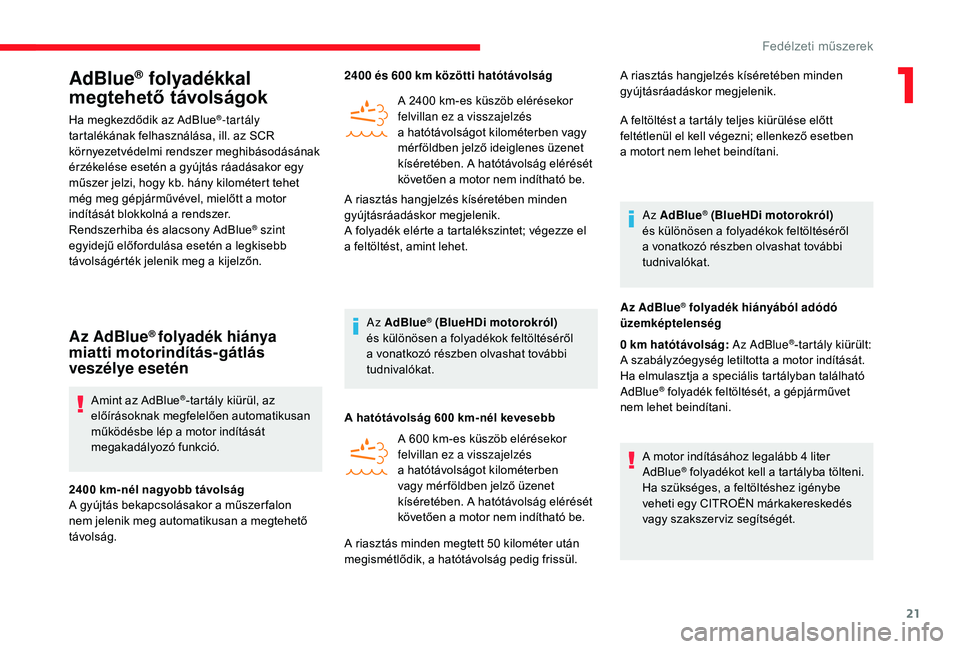 CITROEN JUMPER 2019 Kezelési útmutató (in Hungarian) 21
AdBlue® folyadékkal
megtehető távolságok
Ha megkezdődik az AdBlue®-tartály
tartalékának felhasználása, ill. az SCR
környezetvédelmi rendszer meghibásodásának
érzékelése eset CITROEN JUMPER 2019 Kezelési útmutató (in Hungarian) 21
AdBlue® folyadékkal
megtehető távolságok
Ha megkezdődik az AdBlue®-tartály
tartalékának felhasználása, ill. az SCR
környezetvédelmi rendszer meghibásodásának
érzékelése eset