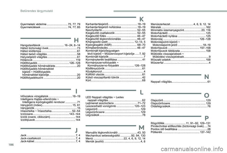 CITROEN JUMPER 2019 Kezelési útmutató (in Hungarian) 186
Hangutasítások .............................. 16 –24, 6 –14
Hátsó biztonsági övek ..................................... 73
H
átsó ködlámpa
......................................... CITROEN JUMPER 2019 Kezelési útmutató (in Hungarian) 186
Hangutasítások .............................. 16 –24, 6 –14
Hátsó biztonsági övek ..................................... 73
H
átsó ködlámpa
.........................................