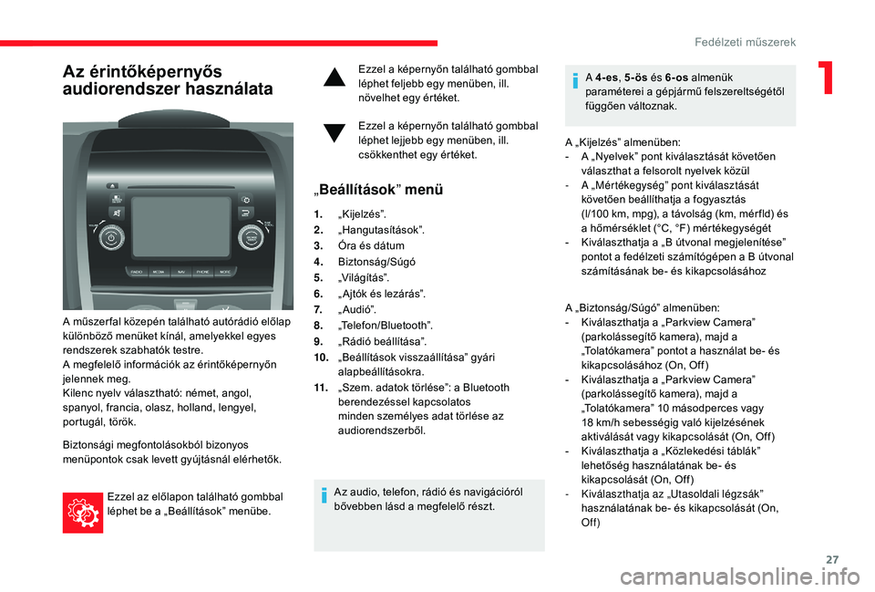 CITROEN JUMPER 2019 Kezelési útmutató (in Hungarian) 27
Az érintőképernyős
audiorendszer használata
A műszer fal közepén található autórádió előlap
különböző menüket kínál, amelyekkel egyes
rendszerek szabhatók testre.
A megfele CITROEN JUMPER 2019 Kezelési útmutató (in Hungarian) 27
Az érintőképernyős
audiorendszer használata
A műszer fal közepén található autórádió előlap
különböző menüket kínál, amelyekkel egyes
rendszerek szabhatók testre.
A megfele
