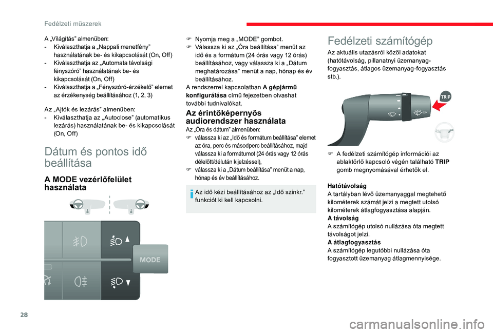 CITROEN JUMPER 2019 Kezelési útmutató (in Hungarian) 28
Dátum és pontos idő
beállítása
A MODE vezérlőfelület
használataAz érintőképernyős
audiorendszer használata
Az „Óra és dátum” almenüben:F válassza ki az „Idő és formá CITROEN JUMPER 2019 Kezelési útmutató (in Hungarian) 28
Dátum és pontos idő
beállítása
A MODE vezérlőfelület
használataAz érintőképernyős
audiorendszer használata
Az „Óra és dátum” almenüben:F válassza ki az „Idő és formá