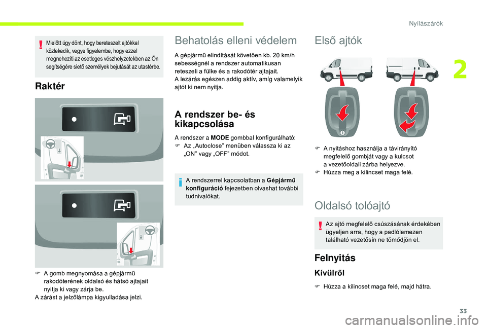 CITROEN JUMPER 2019 Kezelési útmutató (in Hungarian) 33
Mielőtt úgy dönt, hogy bereteszelt ajtókkal
közlekedik, vegye figyelembe, hogy ezzel
megnehezíti az esetleges vészhelyzetekben az Ön
segítségére siető személyek bejutását az utast CITROEN JUMPER 2019 Kezelési útmutató (in Hungarian) 33
Mielőtt úgy dönt, hogy bereteszelt ajtókkal
közlekedik, vegye figyelembe, hogy ezzel
megnehezíti az esetleges vészhelyzetekben az Ön
segítségére siető személyek bejutását az utast
