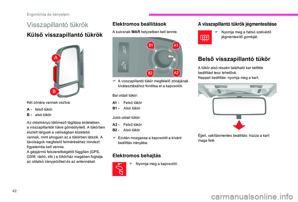 CITROEN JUMPER 2019 Kezelési útmutató (in Hungarian) 42
Visszapillantó tükrök
Külső visszapillantó tükrök
Két zónára vannak osztva:
A -felső tükör
B - alsó tükör
Elektromos beállítások
A kulcsnak MAR helyzetben kell lennie.
Bal olda CITROEN JUMPER 2019 Kezelési útmutató (in Hungarian) 42
Visszapillantó tükrök
Külső visszapillantó tükrök
Két zónára vannak osztva:
A -felső tükör
B - alsó tükör
Elektromos beállítások
A kulcsnak MAR helyzetben kell lennie.
Bal olda