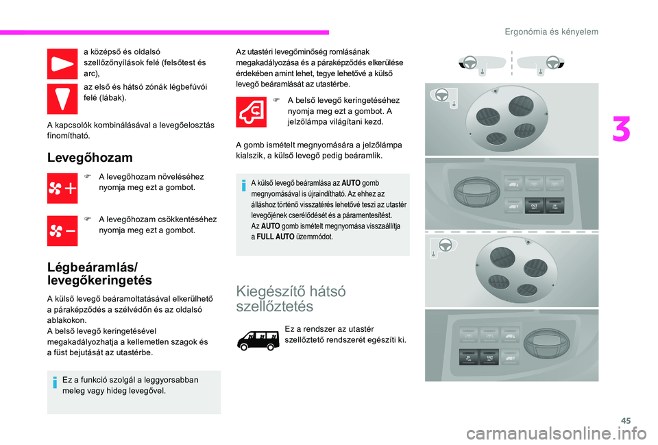 CITROEN JUMPER 2019 Kezelési útmutató (in Hungarian) 45
a középső és oldalsó
szellőzőnyílások felé (felsőtest és
arc),
az első és hátsó zónák légbefúvói
felé (lábak).
A kapcsolók kombinálásával a
levegőelosztás
finomí CITROEN JUMPER 2019 Kezelési útmutató (in Hungarian) 45
a középső és oldalsó
szellőzőnyílások felé (felsőtest és
arc),
az első és hátsó zónák légbefúvói
felé (lábak).
A kapcsolók kombinálásával a
levegőelosztás
finomí