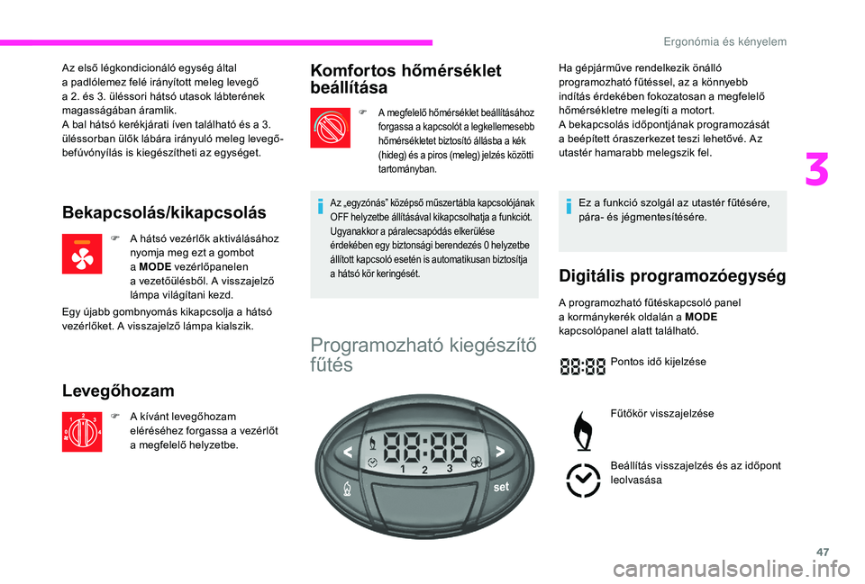 CITROEN JUMPER 2019 Kezelési útmutató (in Hungarian) 47
Az első légkondicionáló egység által
a padlólemez felé irányított meleg levegő
a
2. és 3. üléssori hátsó utasok lábterének
magasságában áramlik.
A bal hátsó kerékjára CITROEN JUMPER 2019 Kezelési útmutató (in Hungarian) 47
Az első légkondicionáló egység által
a padlólemez felé irányított meleg levegő
a
2. és 3. üléssori hátsó utasok lábterének
magasságában áramlik.
A bal hátsó kerékjára