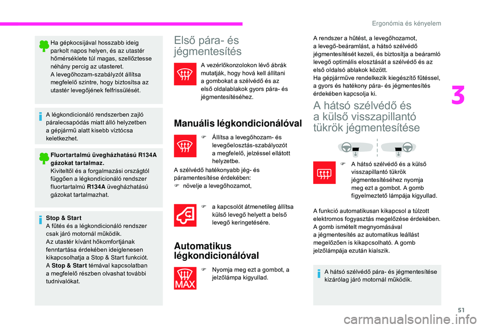 CITROEN JUMPER 2019  Kezelési útmutató (in Hungarian) 51
Ha gépkocsijával hosszabb ideig 
parkolt napos helyen, és az utastér 
hőmérséklete túl magas, szellőztesse 
néhány percig az utasteret.
A levegőhozam-szabályzót állítsa 
megfelelő 