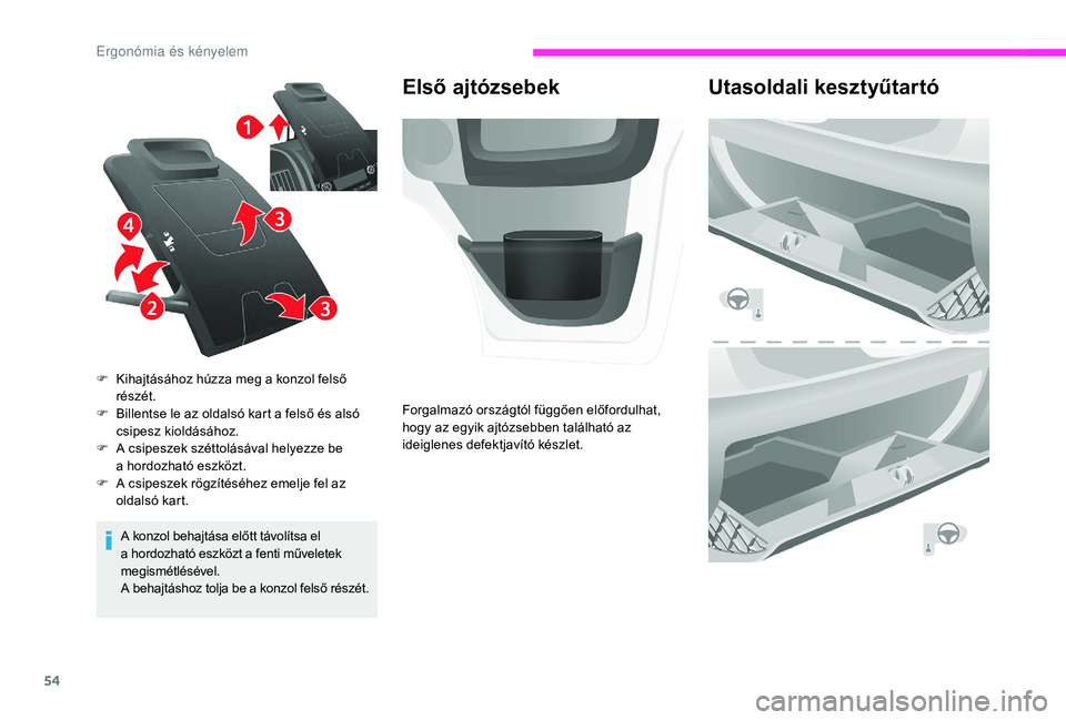 CITROEN JUMPER 2019  Kezelési útmutató (in Hungarian) 54
A konzol behajtása előtt távolítsa el 
a  hordozható eszközt a   fenti műveletek 
megismétlésével.
A behajtáshoz tolja be a
  konzol felső részét.
F
 
K
 ihajtásához húzza meg a   