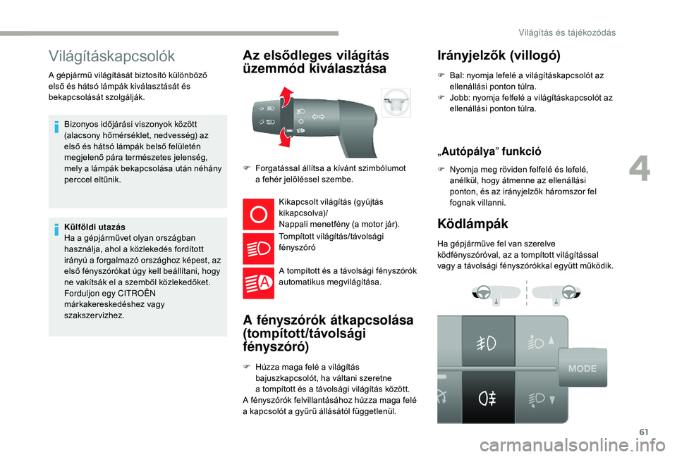 CITROEN JUMPER 2019  Kezelési útmutató (in Hungarian) 61
Világításkapcsolók
Bizonyos időjárási viszonyok között 
(alacsony hőmérséklet, nedvesség) az 
első és hátsó lámpák belső felületén 
megjelenő pára természetes jelenség, 
m