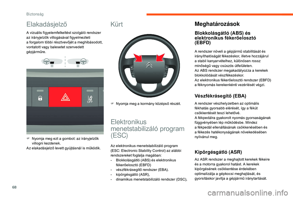 CITROEN JUMPER 2019  Kezelési útmutató (in Hungarian) 68
Elakadásjelző
A vizuális figyelemfelkeltést szolgáló rendszer 
az irányjelzők villogásával figyelmezteti 
a  forgalom többi résztvevőjét a   meghibásodott, 
vontatott vagy balesetet 