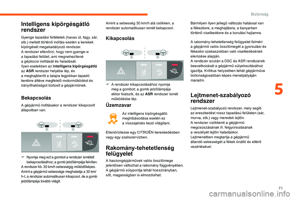 CITROEN JUMPER 2019  Kezelési útmutató (in Hungarian) 71
Intelligens kipörgésgátló 
rendszer
Gyenge tapadási feltételek (havas út, fagy, sár, 
stb.) mellett történő indítás esetén a  kerekek 
kipörgését megakadályozó rendszer.
A rendsz