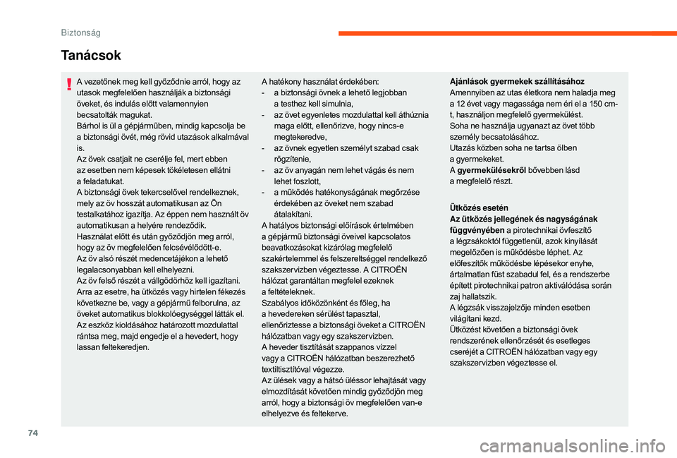 CITROEN JUMPER 2019  Kezelési útmutató (in Hungarian) 74
A vezetőnek meg kell győződnie arról, hogy az 
utasok megfelelően használják a  biztonsági 
öveket, és indulás előtt valamennyien 
becsatolták magukat.
Bárhol is ül a
  gépjárműbe