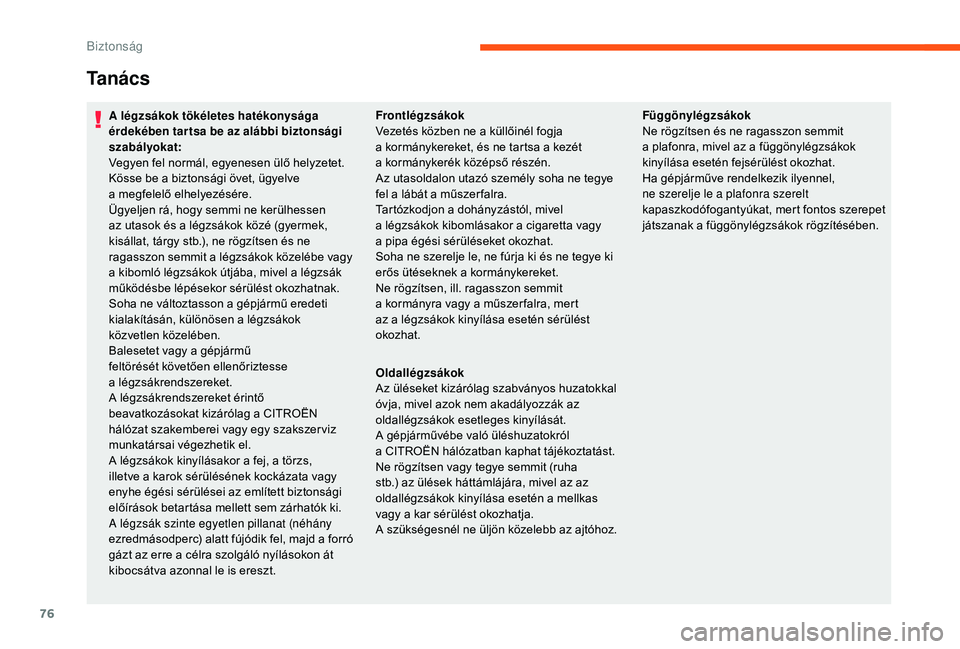 CITROEN JUMPER 2019  Kezelési útmutató (in Hungarian) 76
Ta n á c s
A légzsákok tökéletes hatékonysága 
érdekében tar tsa be az alábbi biztonsági 
szabályokat:
Vegyen fel normál, egyenesen ülő helyzetet.
Kösse be a  biztonsági övet, üg