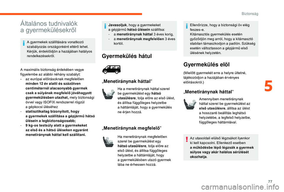 CITROEN JUMPER 2019  Kezelési útmutató (in Hungarian) 77
Általános tudnivalók 
a
 gy
ermekülésekről
A gyermekek szállítására vonatkozó 
szabályozás országonként eltérő lehet. 
Kérjük, érdeklődjön a
  hazájában hatályos 
rendelkez