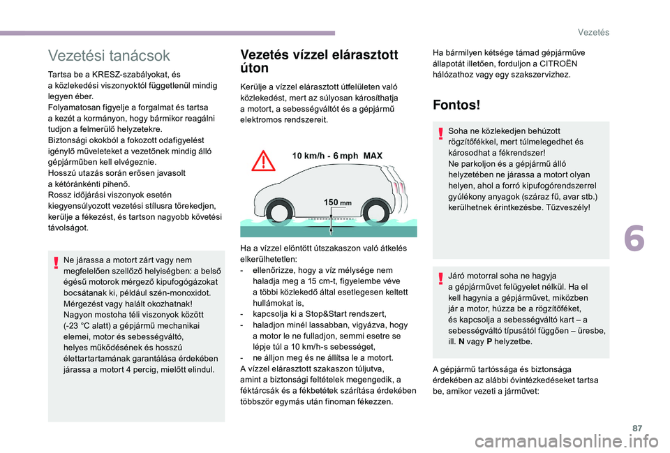 CITROEN JUMPER 2019  Kezelési útmutató (in Hungarian) 87
Vezetési tanácsok
Tartsa be a KRESZ-szabályokat, és 
a   közlekedési viszonyoktól függetlenül mindig 
legyen éber.
Folyamatosan figyelje a
  forgalmat és tartsa 
a
  kezét a   kormányo