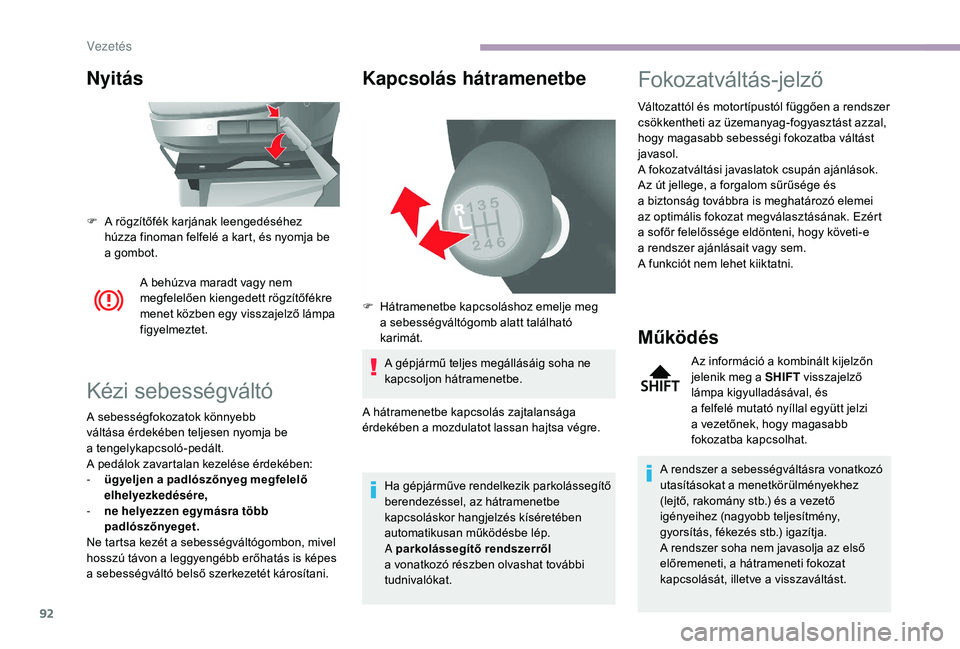 CITROEN JUMPER 2019  Kezelési útmutató (in Hungarian) 92
Nyitás
A behúzva maradt vagy nem 
megfelelően kiengedett rögzítőfékre 
menet közben egy visszajelző lámpa 
figyelmeztet.
Kézi sebességváltó
A sebességfokozatok könnyebb 
váltása 
