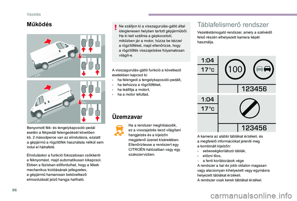 CITROEN JUMPER 2019  Kezelési útmutató (in Hungarian) 96
Működés
Benyomott fék- és tengelykapcsoló-pedál 
esetén a  fékpedál felengedését követően 
kb. 2
  másodperce van az elindulásra, ezalatt 
a
  gépjármű a   rögzítőfék haszná
