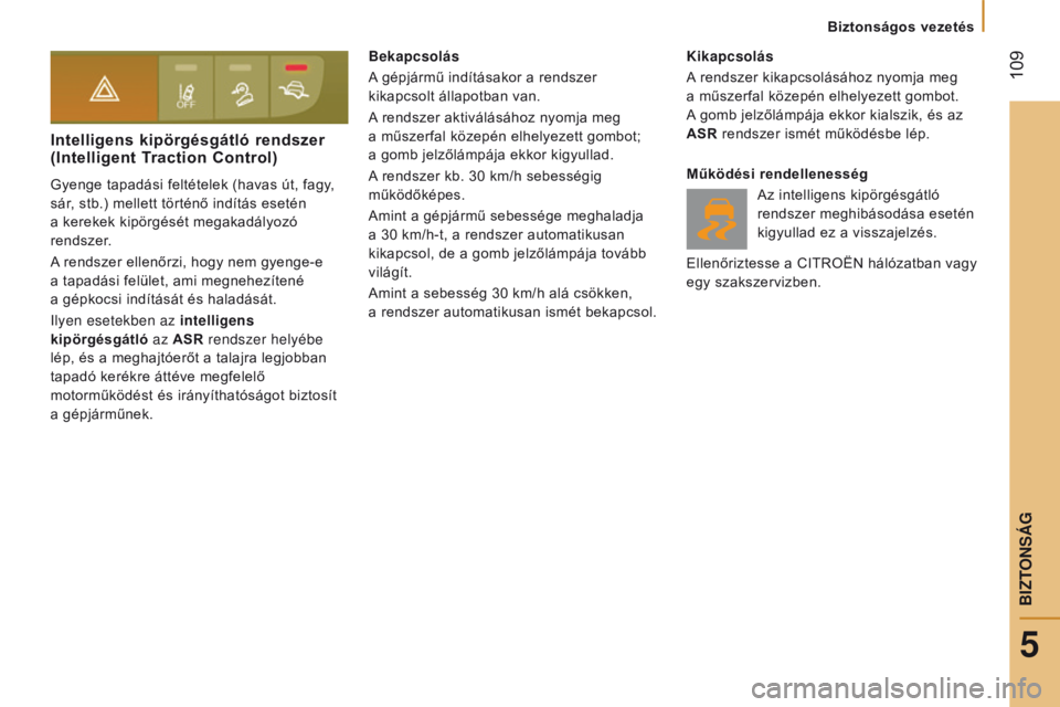 CITROEN JUMPER 2017  Kezelési útmutató (in Hungarian)  109
Biztonságos vezetés
Jumper_hu_Chap05_Securite_ed01-2016
Intelligens kipörgésgátló rendszer 
(Intelligent Traction Control)
Gyenge tapadási feltételek (havas út, fagy, 
sár, stb.) mellet