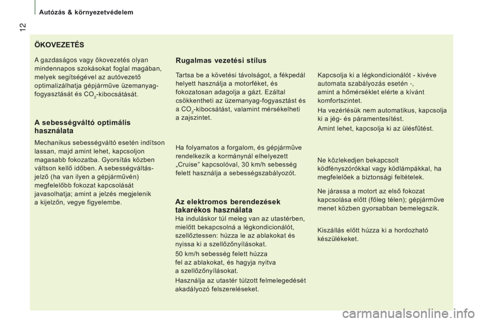 CITROEN JUMPER 2017 Kezelési útmutató (in Hungarian) 12
Autózás & környezetvédelem
Jumper_hu_Chap01_vue-ensemble_ed01-2016
öKOVEzETÉs
A sebességváltó optimális
használata
Mechanikus sebességváltó esetén indítson
lassan, majd amint le CITROEN JUMPER 2017 Kezelési útmutató (in Hungarian) 12
Autózás & környezetvédelem
Jumper_hu_Chap01_vue-ensemble_ed01-2016
öKOVEzETÉs
A sebességváltó optimális
használata
Mechanikus sebességváltó esetén indítson
lassan, majd amint le
