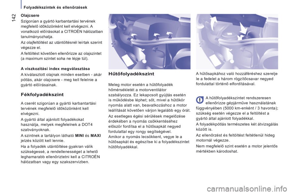CITROEN JUMPER 2017 Kezelési útmutató (in Hungarian) 142
Jumper_hu_Chap07_Verifications_ed01-2016
Hűtőfolyadékszint
A hűtőfolyadékszintet rendszeresen
ellenőrizze gépjárműve használatának
függvényében (5000 km-enként / 3 havonta);
sz CITROEN JUMPER 2017 Kezelési útmutató (in Hungarian) 142
Jumper_hu_Chap07_Verifications_ed01-2016
Hűtőfolyadékszint
A hűtőfolyadékszintet rendszeresen
ellenőrizze gépjárműve használatának
függvényében (5000 km-enként / 3 havonta);
sz