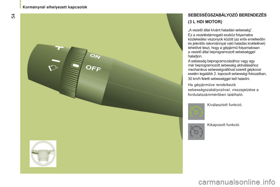 CITROEN JUMPER 2017  Kezelési útmutató (in Hungarian)  54
Jumper_hu_Chap03_Ergo-et-confort_ed01-2016
sEBEssÉGszABÁlYOzó  BERENDE z É s
(3   l HD I   MOTOR )
„A vezető által kívánt haladási sebesség”.
Ez a vezetéstámogató eszköz folyamat