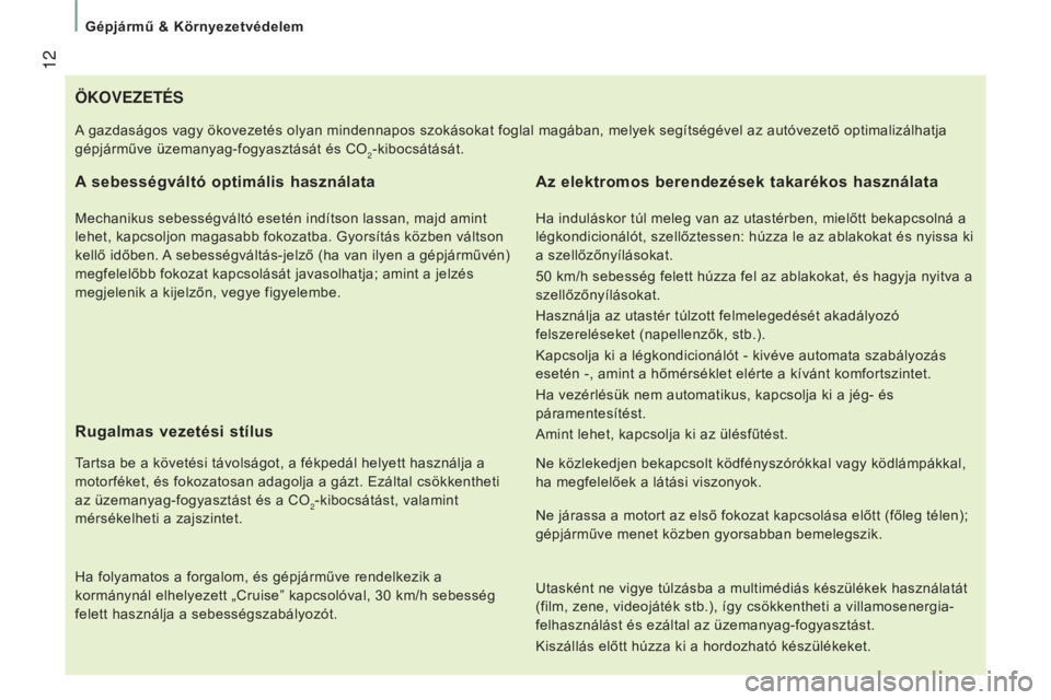 CITROEN JUMPER 2016 Kezelési útmutató (in Hungarian) 12
jumper_hu_Chap01_vue-ensemble_ed01-2015
öKOvEZETÉS
A
sebességváltó optimális használata
Mechanikus sebességváltó esetén indítson lassan, majd amint
lehet, kapcsoljon magasabb fokozat CITROEN JUMPER 2016 Kezelési útmutató (in Hungarian) 12
jumper_hu_Chap01_vue-ensemble_ed01-2015
öKOvEZETÉS
A
sebességváltó optimális használata
Mechanikus sebességváltó esetén indítson lassan, majd amint
lehet, kapcsoljon magasabb fokozat