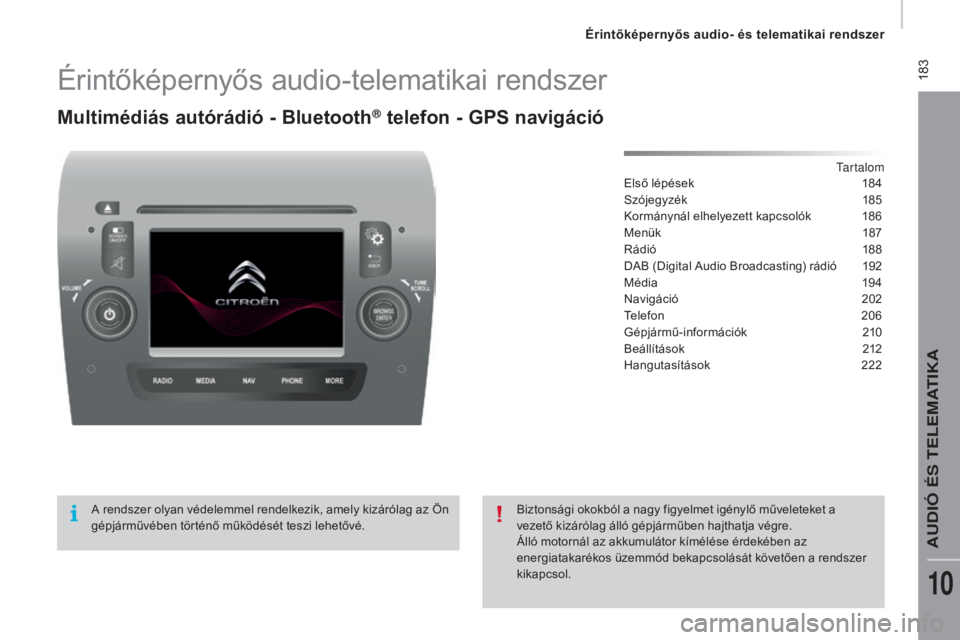 CITROEN JUMPER 2016 Kezelési útmutató (in Hungarian) 183
jumper_hu_Chap10a_autoradio-Fiat-tactile-1_ed01-2015
Érintőképernyős audio-telematikai rendszer
Multimédiás autórádió - bluetooth® telefon - GpS navigáció
tartalom
Első lépések
1 CITROEN JUMPER 2016 Kezelési útmutató (in Hungarian) 183
jumper_hu_Chap10a_autoradio-Fiat-tactile-1_ed01-2015
Érintőképernyős audio-telematikai rendszer
Multimédiás autórádió - bluetooth® telefon - GpS navigáció
tartalom
Első lépések
1