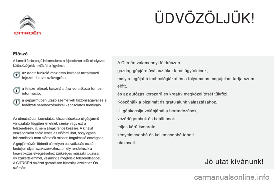CITROEN JUMPER 2016 Kezelési útmutató (in Hungarian) jumper_hu_Chap00a_sommaire_ed01-2015
ÜDVÖzÖlJÜK!
Előszó
A kiemelt fontosságú információkra a fejezeteken belül elhelyezett
különböző jelek hívják fel a figyelmet:
A gépjárművön t CITROEN JUMPER 2016 Kezelési útmutató (in Hungarian) jumper_hu_Chap00a_sommaire_ed01-2015
ÜDVÖzÖlJÜK!
Előszó
A kiemelt fontosságú információkra a fejezeteken belül elhelyezett
különböző jelek hívják fel a figyelmet:
A gépjárművön t