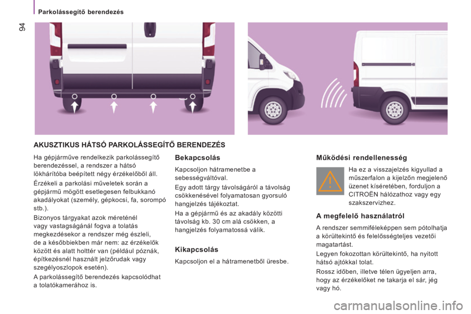 CITROEN JUMPER 2016 Kezelési útmutató (in Hungarian) 94
jumper_hu_Chap04_Technologie-a-bord_ed01-2015
AKuSZTIKuS háTSó pARKOLá SSEG í TŐ b ERENDEZÉS
Ha gépjárműve rendelkezik parkolássegítő
berendezéssel, a rendszer a hátsó
lökhárí CITROEN JUMPER 2016 Kezelési útmutató (in Hungarian) 94
jumper_hu_Chap04_Technologie-a-bord_ed01-2015
AKuSZTIKuS háTSó pARKOLá SSEG í TŐ b ERENDEZÉS
Ha gépjárműve rendelkezik parkolássegítő
berendezéssel, a rendszer a hátsó
lökhárí