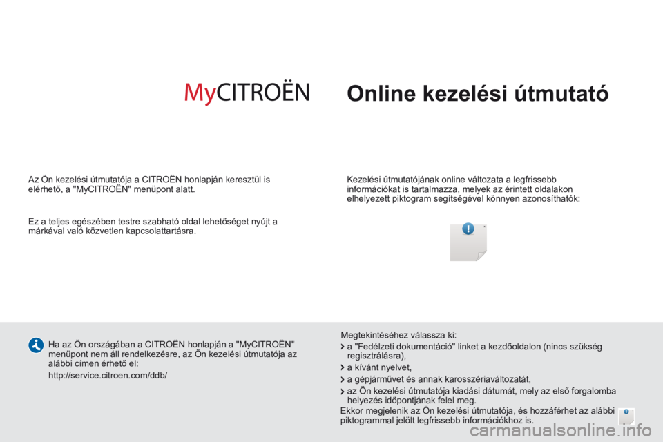 CITROEN JUMPER 2015 Kezelési útmutató (in Hungarian) Online kezelési útmutató
Kezelési útmutatójának online változata a legfrissebb
információkat is tartalmazza, melyek az érintett oldalakon
elhelyezett piktogram segítségével kön CITROEN JUMPER 2015 Kezelési útmutató (in Hungarian) Online kezelési útmutató
Kezelési útmutatójának online változata a legfrissebb
információkat is tartalmazza, melyek az érintett oldalakon
elhelyezett piktogram segítségével kön