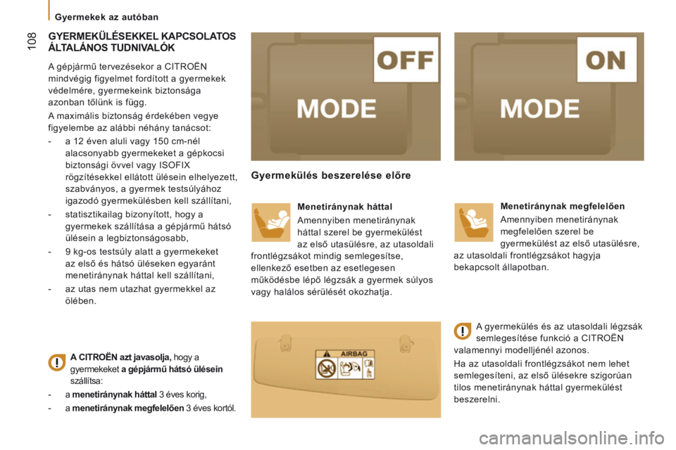 CITROEN JUMPER 2015  Kezelési útmutató (in Hungarian)    Gyermekek  az  autóban   
 108
JUMPER-PAPIER_HU_CHAP05_SECURITE_ED01-2014
 GYERMEKÜLÉSEKKEL  KAPCSOLATOS ÁLTALÁNOS TUDNIVALÓK 
  A gépjármű tervezésekor a CITROËN 
mindvégig figyelmet f