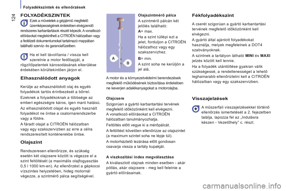 CITROEN JUMPER 2015  Kezelési útmutató (in Hungarian)    Folyadékszintek és ellenőrzések   
 124
JUMPER-PAPIER_HU_CHAP07_VERIFICATIONS_ED01-2014
Elhasználódott anyagok 
 Kerülje az elhasználódott olaj és egyéb 
folyadékok tartós érintkezés