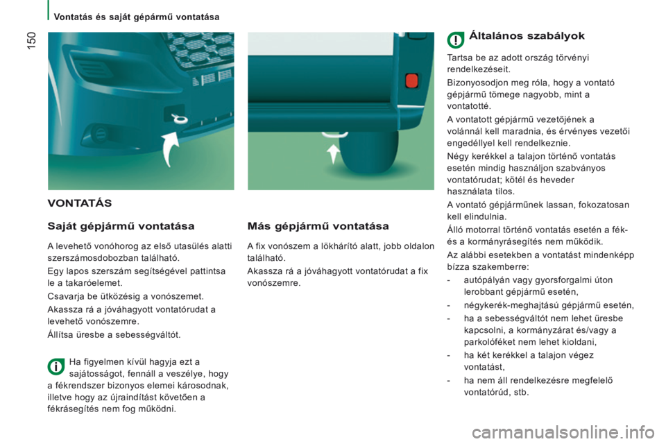 CITROEN JUMPER 2015 Kezelési útmutató (in Hungarian) Vontatás és saját gépármű vontatása
150
JUMPER-PAPIER_HU_CHAP08_AIDE RAPIDE_ED01-2014
VONTATÁS
Saját gépjármű vontatása
A levehető vonóhorog az első utasülés alatti
sze CITROEN JUMPER 2015 Kezelési útmutató (in Hungarian) Vontatás és saját gépármű vontatása
150
JUMPER-PAPIER_HU_CHAP08_AIDE RAPIDE_ED01-2014
VONTATÁS
Saját gépjármű vontatása
A levehető vonóhorog az első utasülés alatti
sze