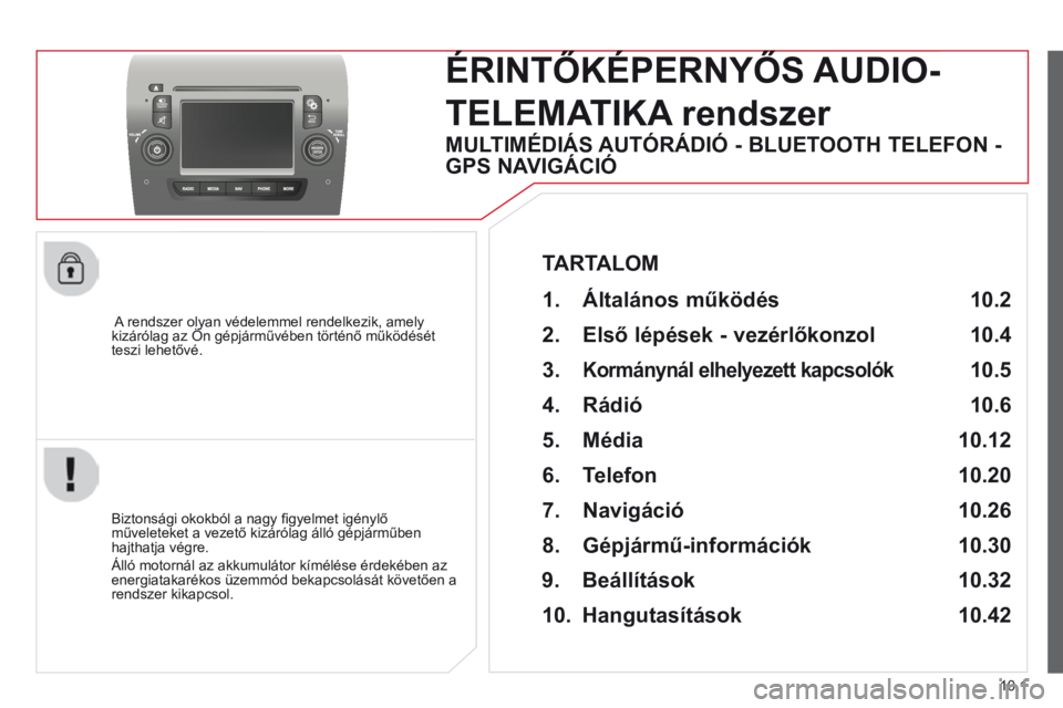 CITROEN JUMPER 2015  Kezelési útmutató (in Hungarian) 10.1
JUMPER-PAPIER_HU_CHAP10A_AUTORADIO_FIAT-TACTILE-1_ED01-2014
    A rendszer olyan védelemmel rendelkezik, amely kizárólag az Ön gépjárművében történő működését     A rendszer olyan 