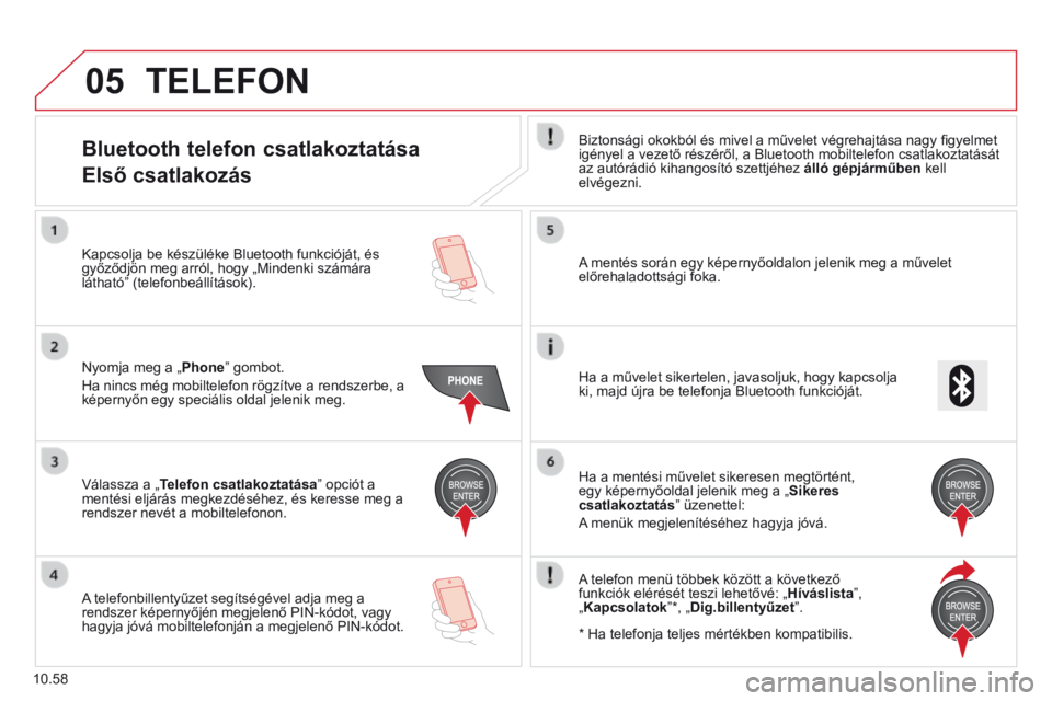 CITROEN JUMPER 2015  Kezelési útmutató (in Hungarian) 05
10.58
 TELEFON 
Bluetooth telefon csatlakoztatása  
Első csatlakozás 
  Biztonsági okokból és mivel a művelet végrehajtása nagy ﬁ gyelmet igényel a vezető részéről, a Bluetooth mobi