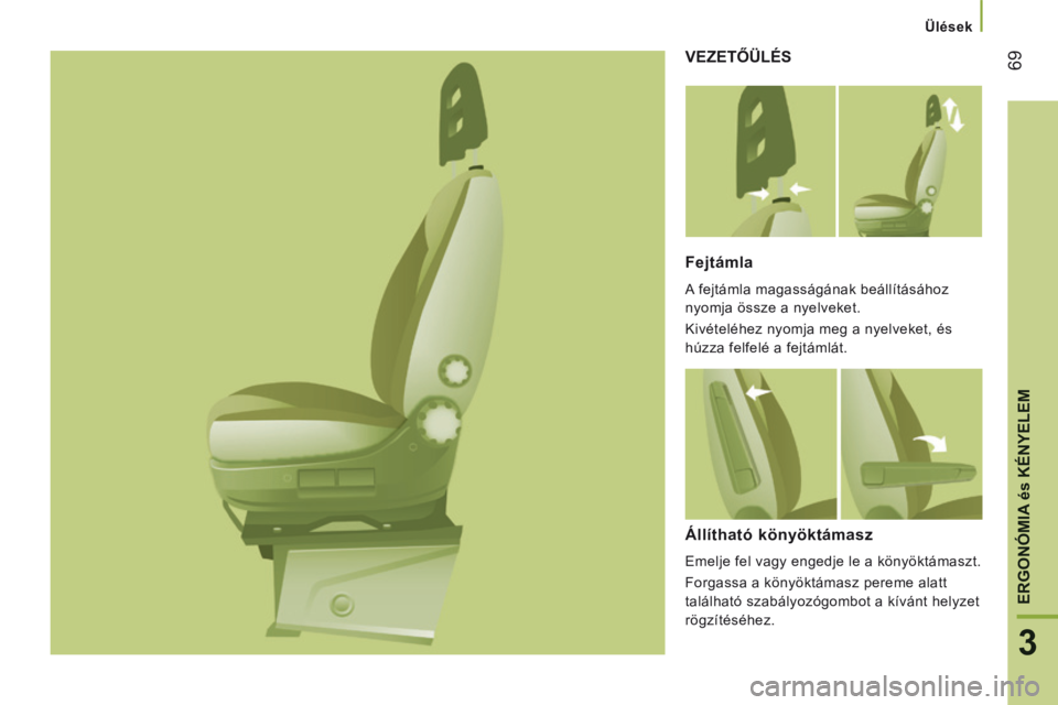 CITROEN JUMPER 2015  Kezelési útmutató (in Hungarian)    Ülések   
69
3
ERGONÓMIA 
és
 KÉNYELEM
JUMPER-PAPIER_HU_CHAP03_ERGO ET CONFORT_ED01-2014
 VEZETŐÜLÉS 
  Fejtámla 
 A fejtámla magasságának beállításához 
nyomja össze a nyelveket. 